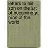 Letters to His Son on the Art of Becoming a Man of the World by Philip Dormer Stanhope of Chesterfield