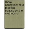 Liberal Education; Or, a Practical Treatise on the Methods o by Vicesimus Knox