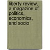 Liberty Review, a Magazine of Politics, Economics, and Socio door General Books