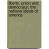 Liberty, Union and Democracy; The National Ideals of America door Barrett Wendell