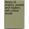 Library of Oratory, Ancient and Modern, with Critical Studie door Chauncey Mitchell Depew