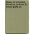 Library of Universal Literature (Volume 3); In Four Parts Co