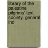 Library of the Palestine Pilgrims' Text Society. General Ind door London Palestine Pilgrims' Text Society