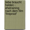 Liebe braucht Helden - Ehetraining nach dem Film 'Fireproof' by Jennifer Dion