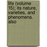 Life (Volume 15); Its Nature, Varieties, and Phenomena. Also by Leopold Hartley Grindon