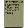 Life Sketches of Government Officers and Members of the Legi by H.H. Boone