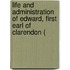 Life and Administration of Edward, First Earl of Clarendon (