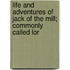 Life and Adventures of Jack of the Mill; Commonly Called Lor