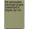 Life and Public Services of Gov. Rutherford B. Hayes. by Rus door Russell Herman Conwell