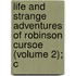 Life and Strange Adventures of Robinson Cursoe (Volume 2); C