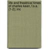 Life and Theatrical Times of Charles Kean, F.S.A. (1-2); Inc door John William Cole