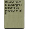 Life and Times of Alexander I. (Volume 2); Emperor of All th door F.R. Grahame