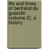 Life and Times of Bertrand Du Guesclin (Volume 2); A History door David Flavel Jamison