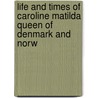 Life and Times of Caroline Matilda Queen of Denmark and Norw door Frederick Charles Lascelles Wraxall