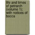 Life and Times of Petrarch (Volume 1); With Notices of Bocca