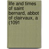 Life and Times of Saint Bernard, Abbot of Clairvaux, a (1091 by James Cotter Morison