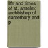 Life and Times of St. Anselm; Archbishop of Canterbury and P