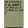 Life and Times of St. Anselm; Archbishop of Canterbury and P by Martin Rule