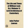 Life and Times of William Laud, D.D. (Volume 1); Lord Archbi by John Parker Lawson