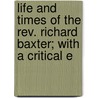 Life And Times Of The Rev. Richard Baxter; With A Critical E by William Orme