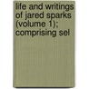 Life and Writings of Jared Sparks (Volume 1); Comprising Sel door Professor Herbert Baxter Adams