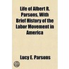 Life of Albert R. Parsons, with Brief History of the Labor M door Lucy E. Parsons