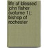 Life of Blessed John Fisher (Volume 1); Bishop of Rochester