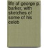 Life of George P. Barker, with Sketches of Some of His Celeb