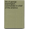 Life of George Washington, Commander-In-Chief of the America door Aaron Bancroft