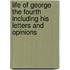 Life of George the Fourth Including His Letters and Opinions