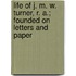 Life of J. M. W. Turner, R. A.; Founded on Letters and Paper