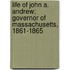 Life of John A. Andrew; Governor of Massachusetts, 1861-1865