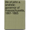 Life of John A. Andrew; Governor of Massachusetts, 1861-1865 by Henry Greenleaf Pearson