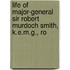 Life of Major-General Sir Robert Murdoch Smith, K.E.M.G., Ro