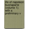 Life of Napoleon Buonaparte (Volume 1); With a Preliminary V by Walter Scott