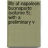 Life of Napoleon Buonaparte (Volume 5); With a Preliminary V