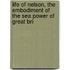 Life of Nelson, the Embodiment of the Sea Power of Great Bri