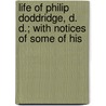 Life of Philip Doddridge, D. D.; With Notices of Some of His door David Addison Harsha