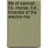 Life Of Samuel F.b. Morse, Ll.d., Inventor Of The Electro-ma