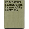 Life Of Samuel F.b. Morse, Ll.d., Inventor Of The Electro-ma by Samuel Irenæus Prime