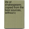 Life of Shakespeare; Copied from the Best Sources, Without C by Daniel Webster Wilder