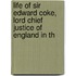 Life of Sir Edward Coke, Lord Chief Justice of England in th