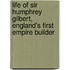 Life of Sir Humphrey Gilbert, England's First Empire Builder