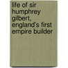 Life of Sir Humphrey Gilbert, England's First Empire Builder by William Gilbert Gosling