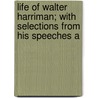 Life of Walter Harriman; With Selections from His Speeches a by Amos Hadley