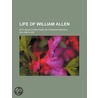 Life of William Allen (Volume 1); With Selections from His C door William Allen
