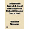 Life of William Capers, D. D., One of the Bishops of the Met door William M. Wightman
