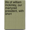 Life of William McKinley, Our Martyred President, with Short door Samuel Fallows