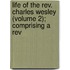 Life Of The Rev. Charles Wesley (volume 2); Comprising A Rev