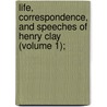Life, Correspondence, and Speeches of Henry Clay (Volume 1); door Calvin Colton